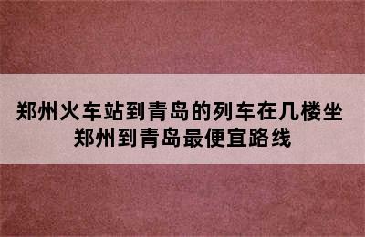 郑州火车站到青岛的列车在几楼坐 郑州到青岛最便宜路线